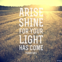 bible-verse-isaiah-60-arise-shine-for-your-light-has-come-and-the-glory-of-the-lord-has-risen-upon-you-2014 (1)